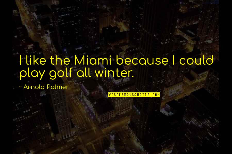 Golf Arnold Palmer Quotes By Arnold Palmer: I like the Miami because I could play
