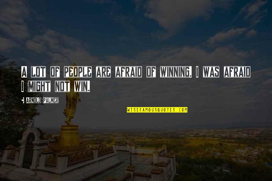 Golf Arnold Palmer Quotes By Arnold Palmer: A lot of people are afraid of winning.