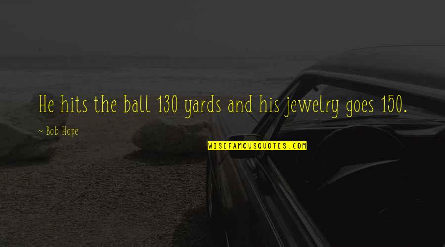 Golf Ball Quotes By Bob Hope: He hits the ball 130 yards and his