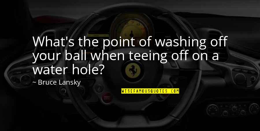 Golf Ball Quotes By Bruce Lansky: What's the point of washing off your ball