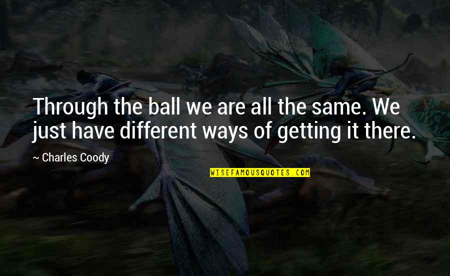 Golf Ball Quotes By Charles Coody: Through the ball we are all the same.