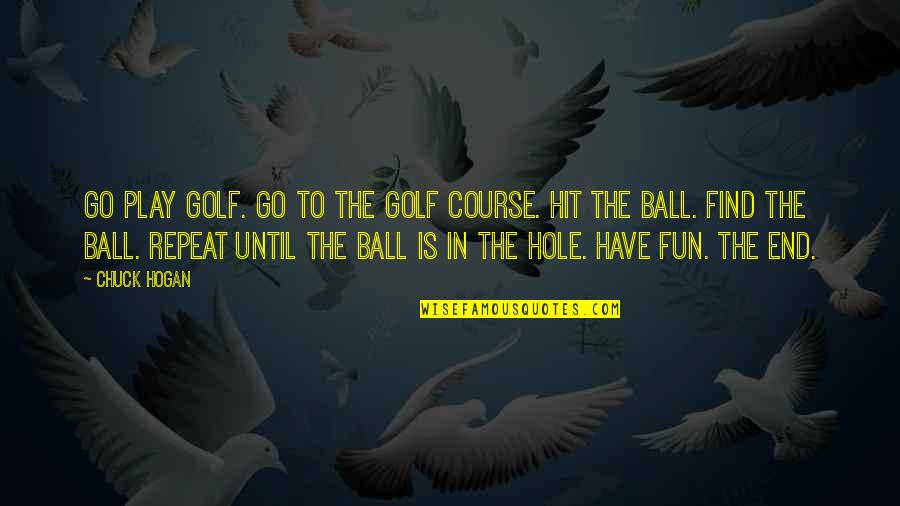 Golf Ball Quotes By Chuck Hogan: Go play golf. Go to the golf course.