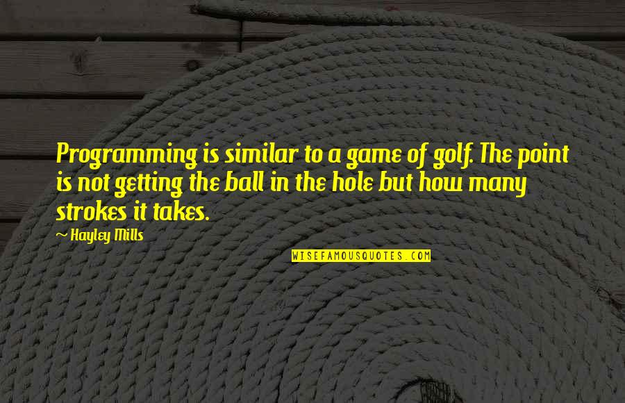 Golf Ball Quotes By Hayley Mills: Programming is similar to a game of golf.