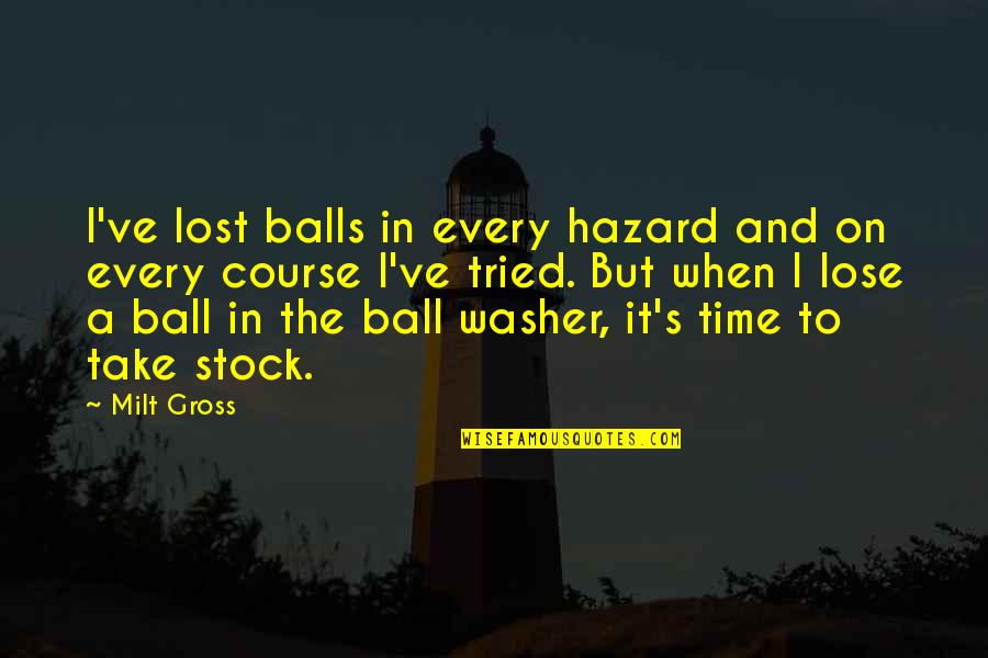 Golf Ball Quotes By Milt Gross: I've lost balls in every hazard and on