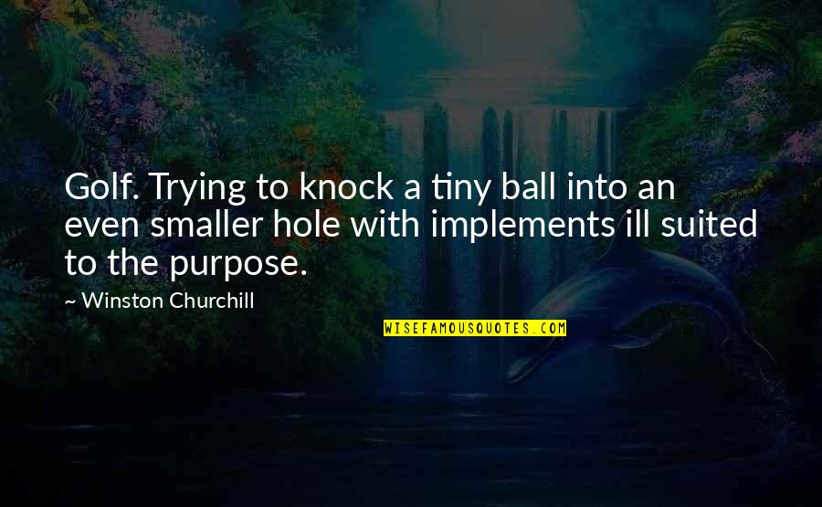 Golf Ball Quotes By Winston Churchill: Golf. Trying to knock a tiny ball into Golf Ball Quotes By Winston Churchill: Golf. Trying to knock a tiny ball into