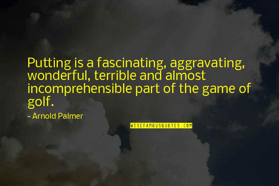Golf By Arnold Palmer Quotes By Arnold Palmer: Putting is a fascinating, aggravating, wonderful, terrible and
