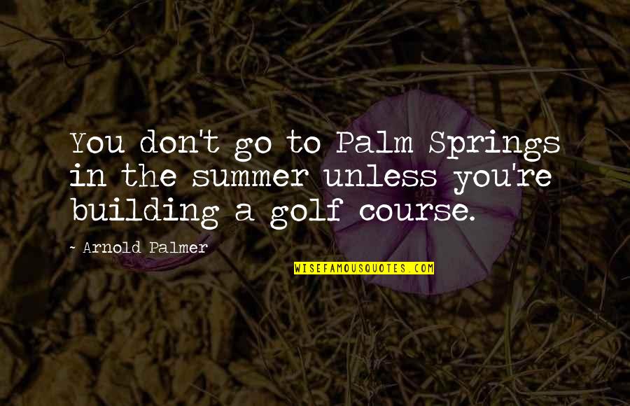 Golf By Arnold Palmer Quotes By Arnold Palmer: You don't go to Palm Springs in the