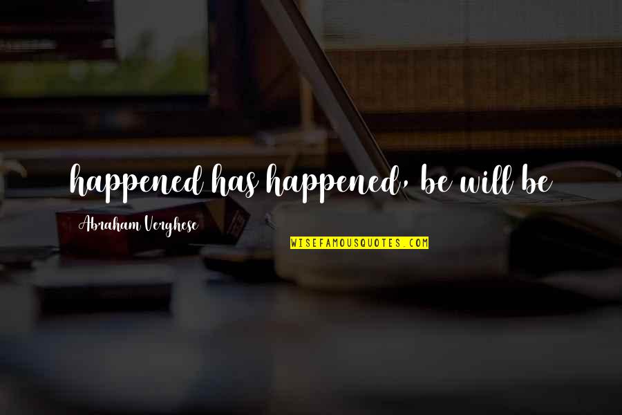 Golf Caddies Quotes By Abraham Verghese: happened has happened, be will be