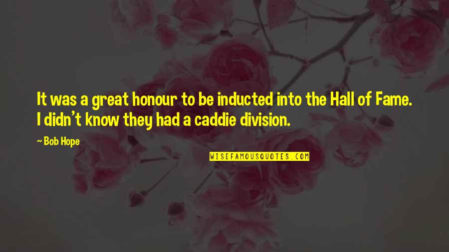 Golf Caddies Quotes By Bob Hope: It was a great honour to be inducted