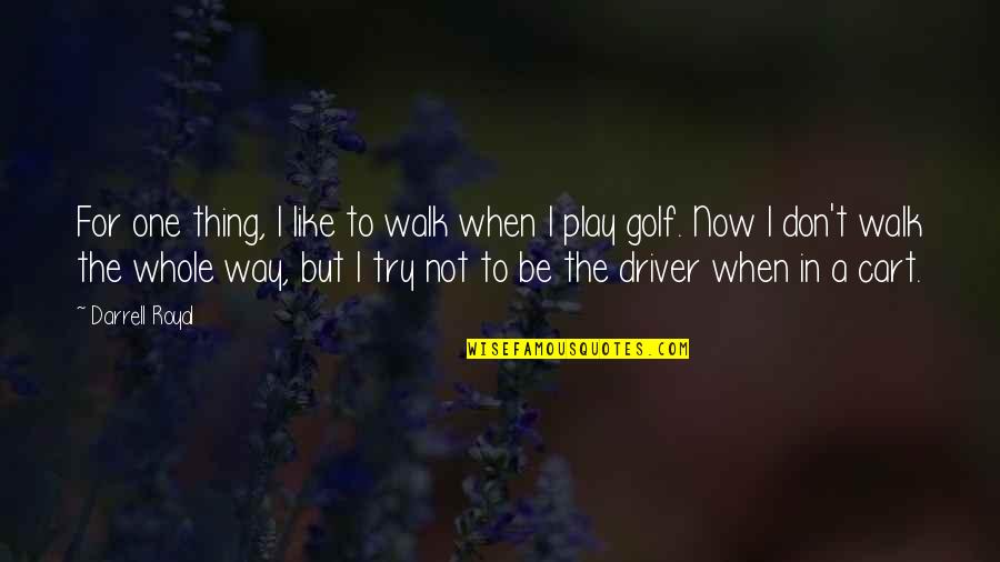 Golf Cart Quotes By Darrell Royal: For one thing, I like to walk when