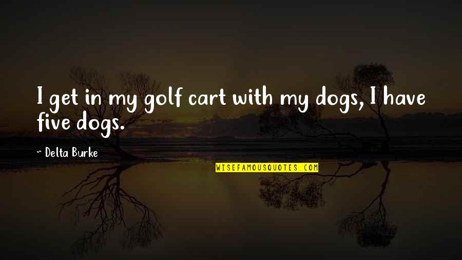 Golf Cart Quotes By Delta Burke: I get in my golf cart with my