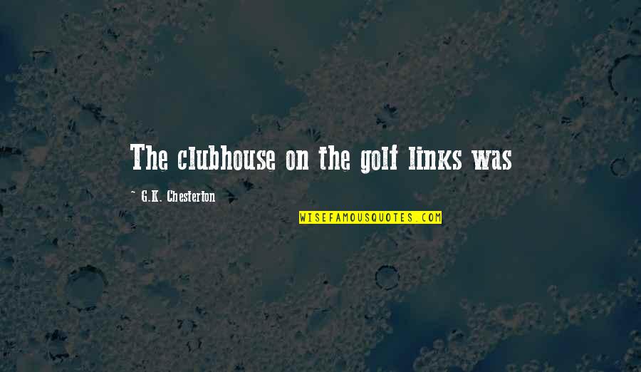 Golf Clubhouse Quotes By G.K. Chesterton: The clubhouse on the golf links was