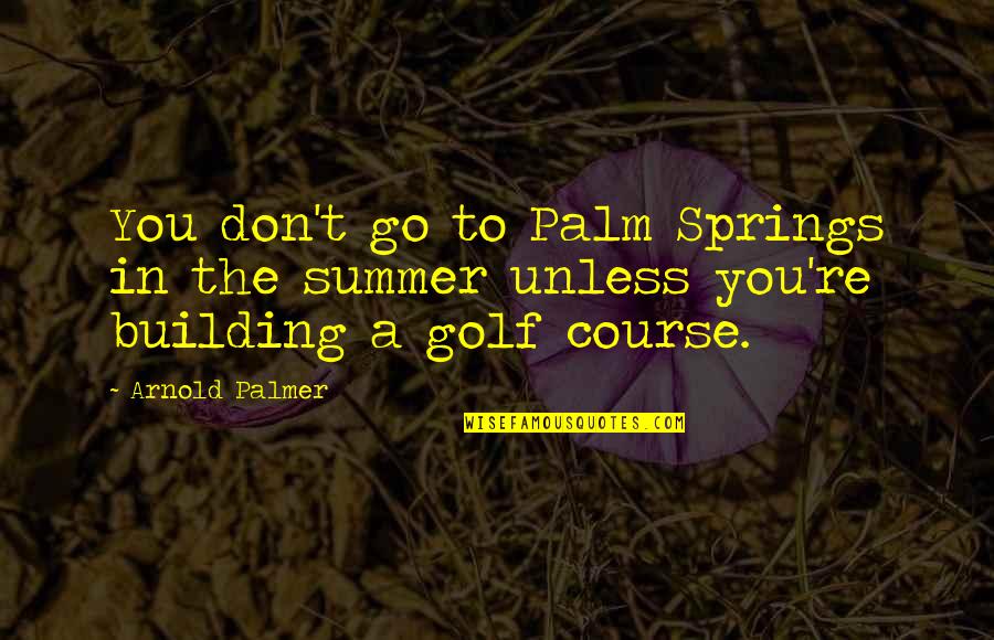 Golf Course Quotes By Arnold Palmer: You don't go to Palm Springs in the