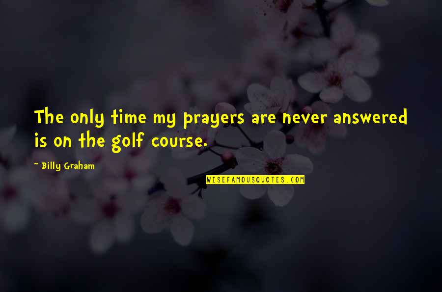 Golf Course Quotes By Billy Graham: The only time my prayers are never answered