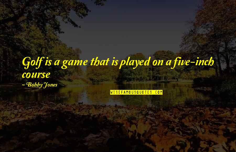 Golf Course Quotes By Bobby Jones: Golf is a game that is played on