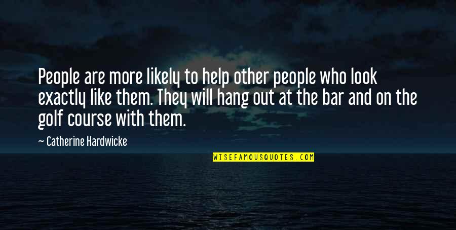 Golf Course Quotes By Catherine Hardwicke: People are more likely to help other people