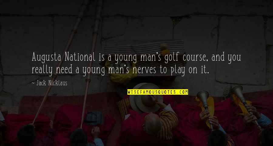Golf Course Quotes By Jack Nicklaus: Augusta National is a young man's golf course,