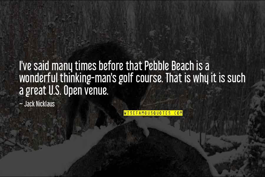 Golf Course Quotes By Jack Nicklaus: I've said many times before that Pebble Beach
