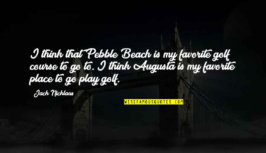 Golf Course Quotes By Jack Nicklaus: I think that Pebble Beach is my favorite