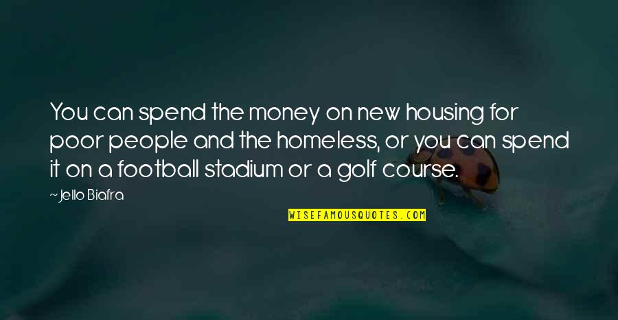 Golf Course Quotes By Jello Biafra: You can spend the money on new housing