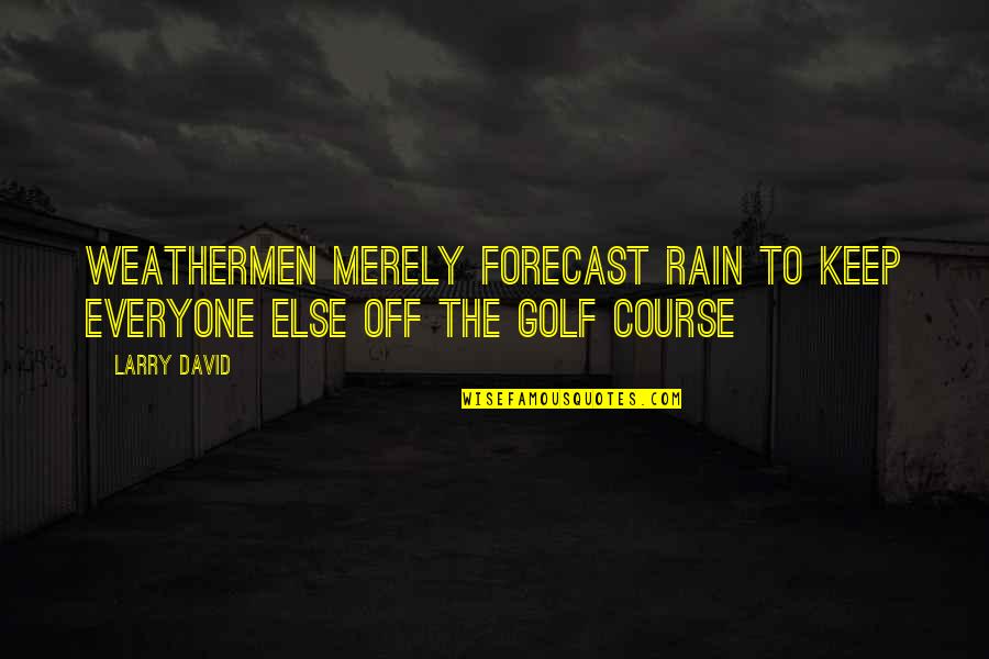 Golf Course Quotes By Larry David: Weathermen merely forecast rain to keep everyone else
