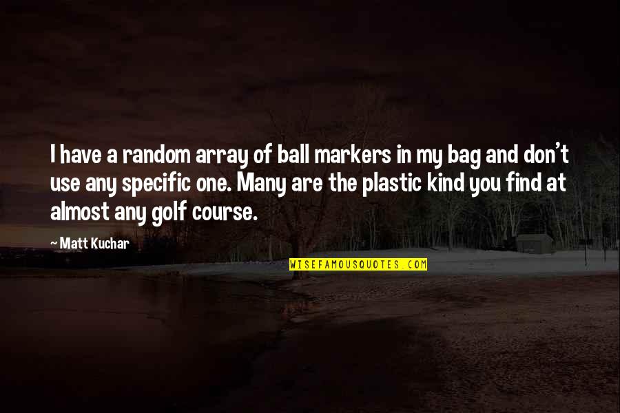 Golf Course Quotes By Matt Kuchar: I have a random array of ball markers