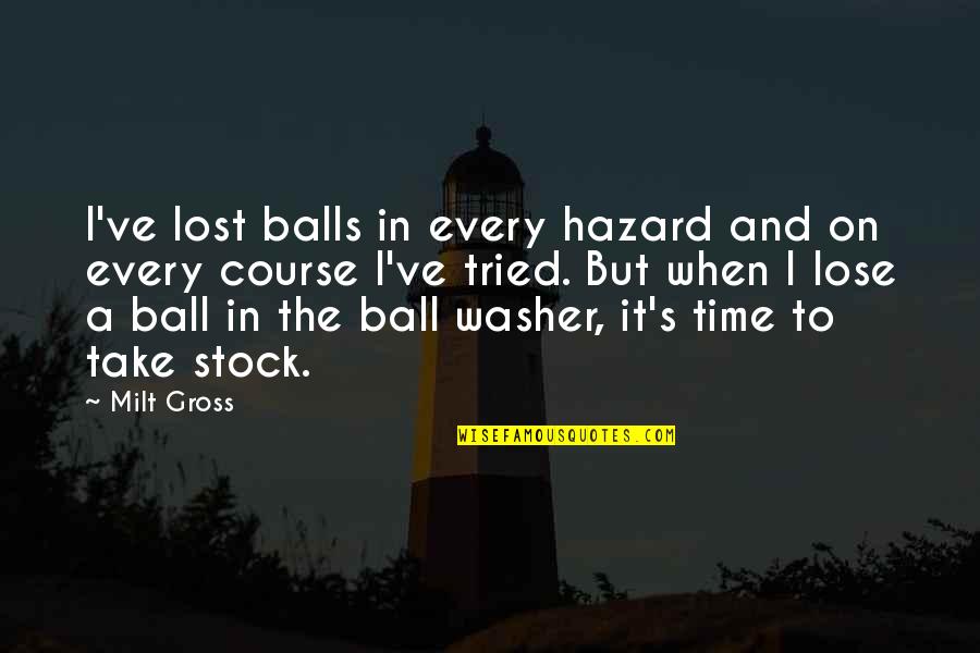 Golf Course Quotes By Milt Gross: I've lost balls in every hazard and on