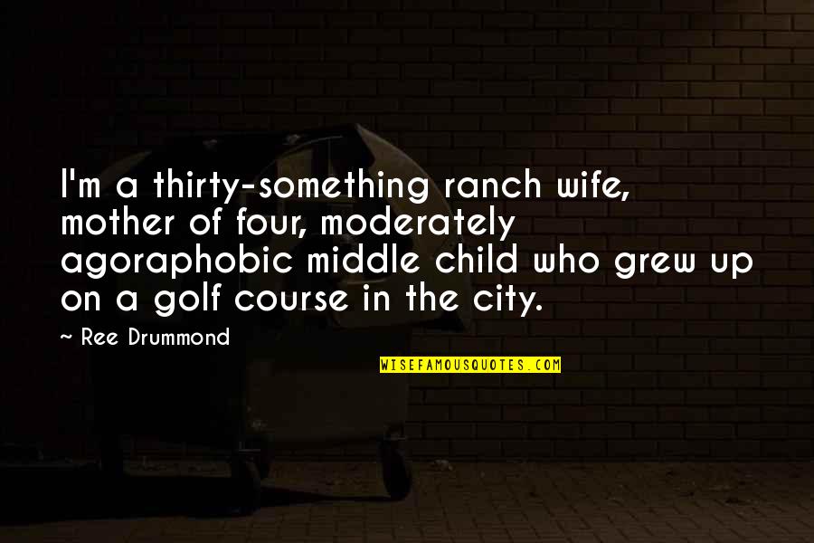 Golf Course Quotes By Ree Drummond: I'm a thirty-something ranch wife, mother of four,