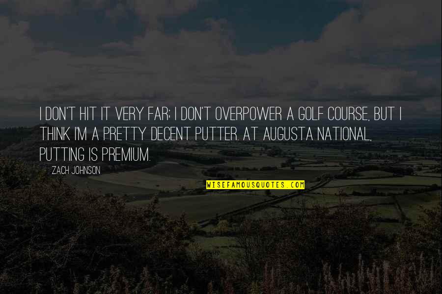 Golf Course Quotes By Zach Johnson: I don't hit it very far; I don't