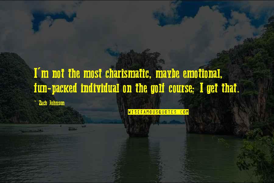 Golf Course Quotes By Zach Johnson: I'm not the most charismatic, maybe emotional, fun-packed