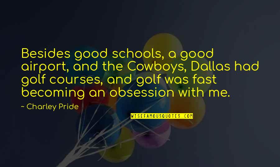 Golf Courses Quotes By Charley Pride: Besides good schools, a good airport, and the