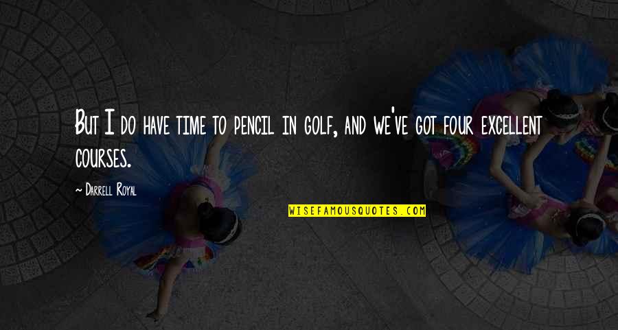 Golf Courses Quotes By Darrell Royal: But I do have time to pencil in