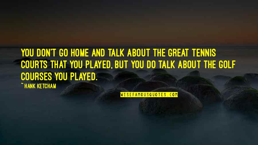 Golf Courses Quotes By Hank Ketcham: You don't go home and talk about the