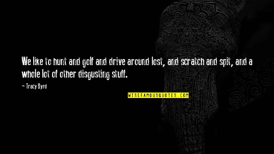 Golf Drive Quotes By Tracy Byrd: We like to hunt and golf and drive