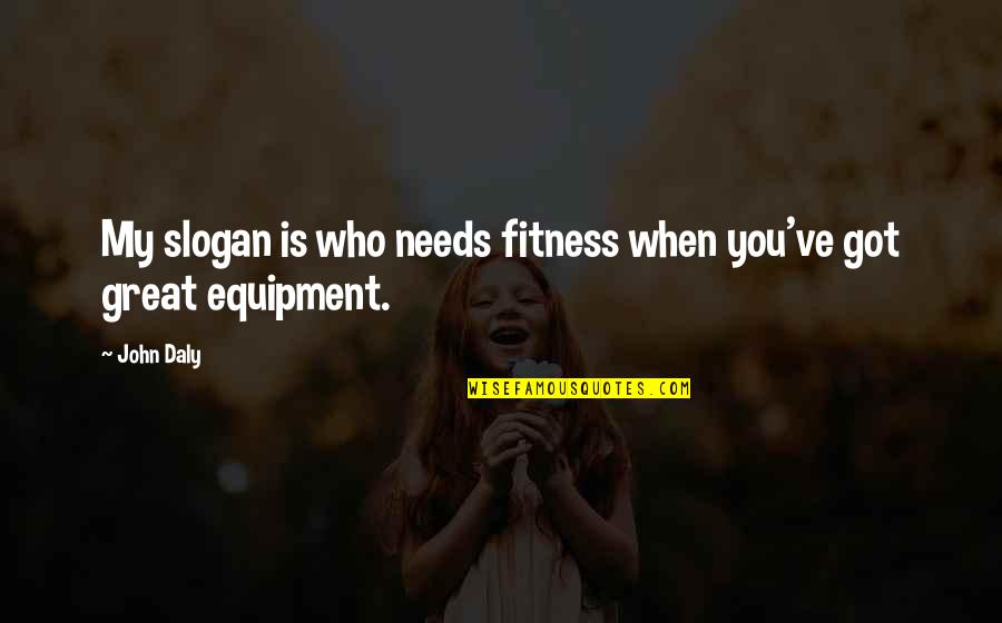 Golf Equipment Quotes By John Daly: My slogan is who needs fitness when you've