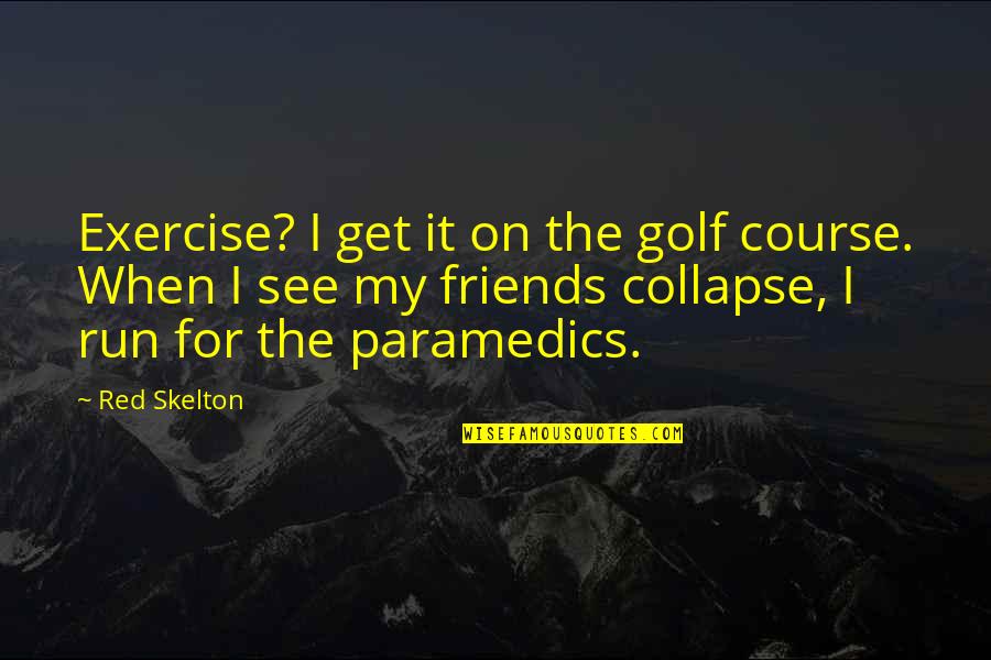 Golf Friends Quotes By Red Skelton: Exercise? I get it on the golf course.