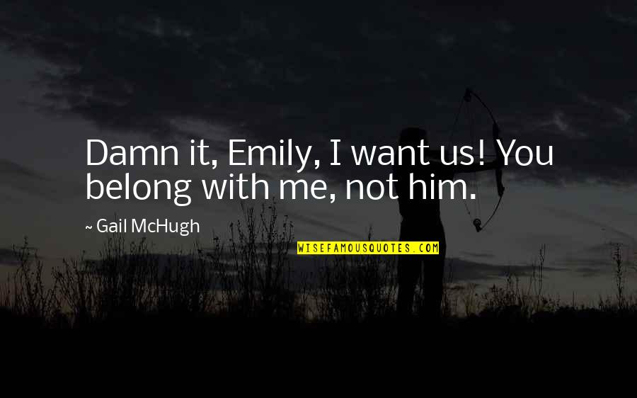 Golf Gti Quotes By Gail McHugh: Damn it, Emily, I want us! You belong