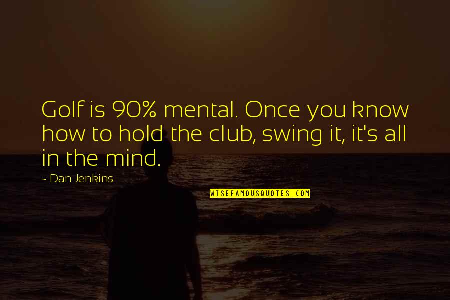 Golf Is Mental Quotes By Dan Jenkins: Golf is 90% mental. Once you know how