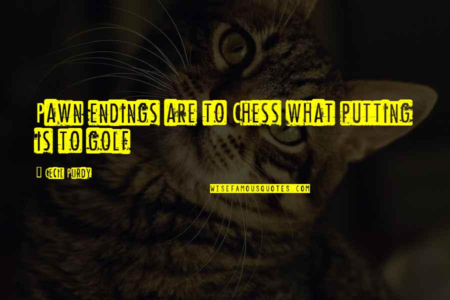 Golf Is Quotes By Cecil Purdy: Pawn endings are to Chess what putting is