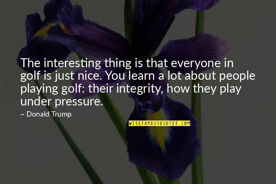 Golf Is Quotes By Donald Trump: The interesting thing is that everyone in golf