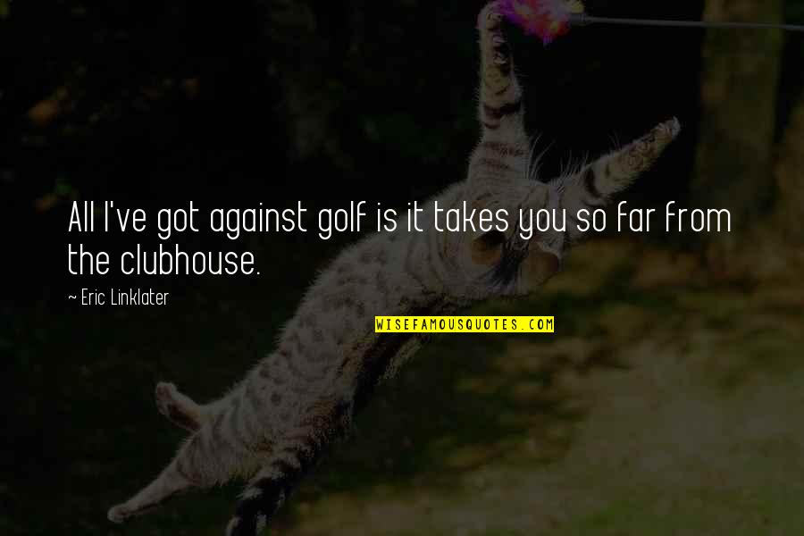 Golf Is Quotes By Eric Linklater: All I've got against golf is it takes