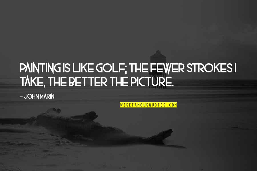 Golf Is Quotes By John Marin: Painting is like golf; the fewer strokes I