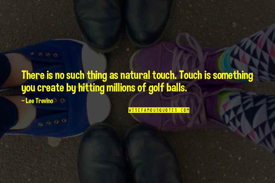 Golf Is Quotes By Lee Trevino: There is no such thing as natural touch.