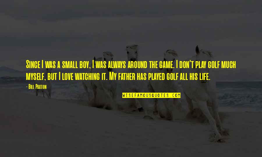 Golf Love Quotes By Bill Paxton: Since I was a small boy, I was