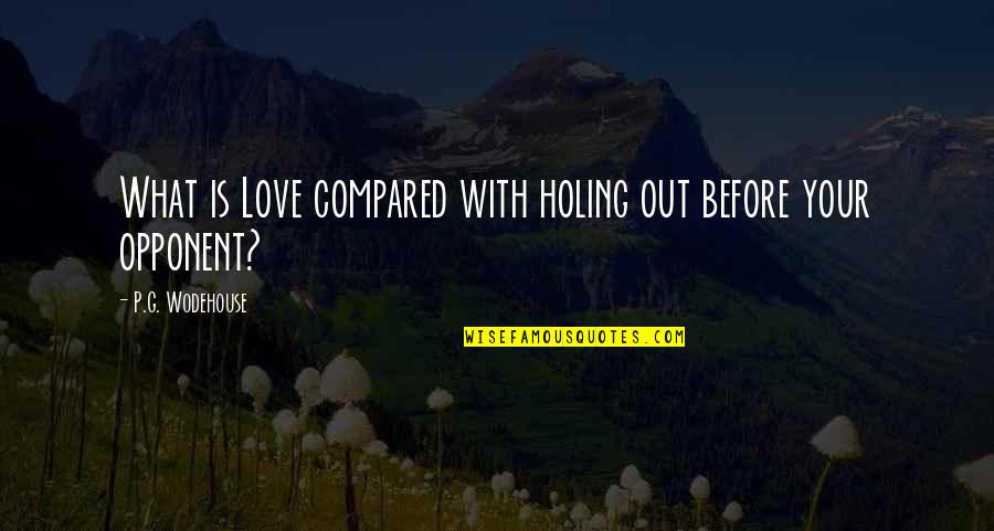 Golf Love Quotes By P.G. Wodehouse: What is Love compared with holing out before
