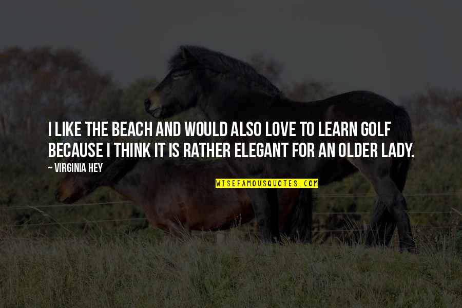 Golf Love Quotes By Virginia Hey: I like the beach and would also love