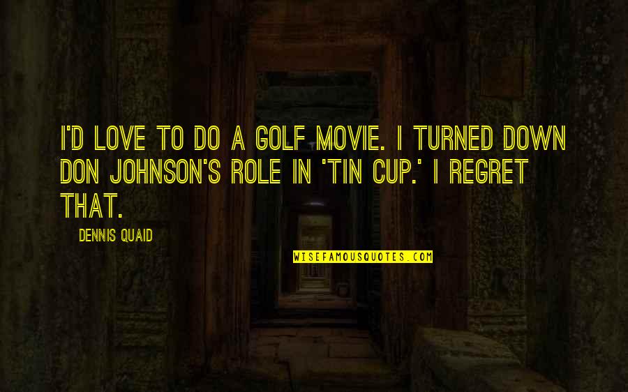 Golf Movie Quotes By Dennis Quaid: I'd love to do a golf movie. I