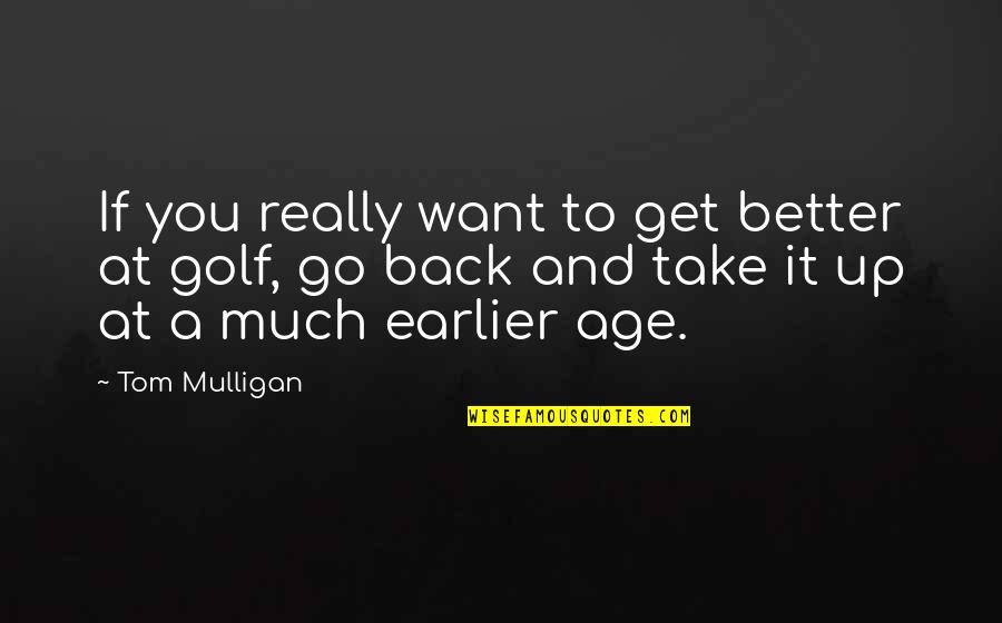 Golf Mulligan Quotes By Tom Mulligan: If you really want to get better at