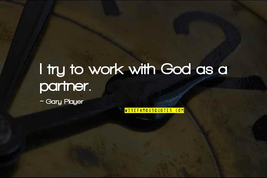 Golf Partner Quotes By Gary Player: I try to work with God as a