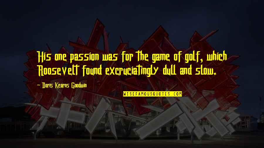 Golf Passion Quotes By Doris Kearns Goodwin: His one passion was for the game of